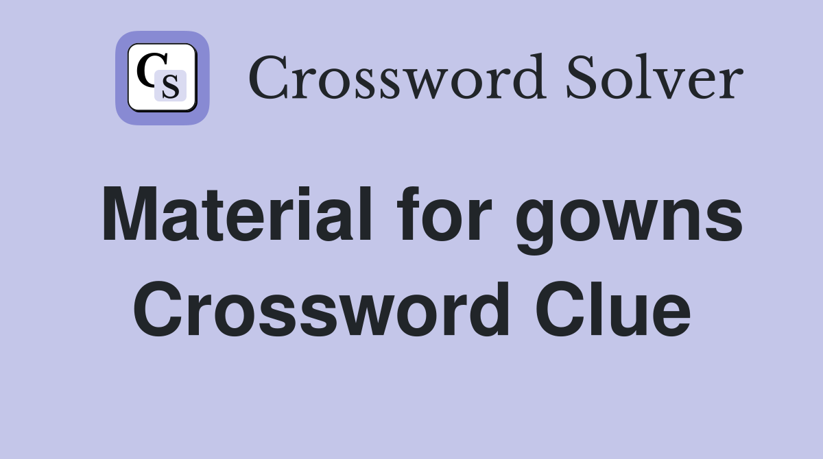 Material for gowns Crossword Clue Answers Crossword Solver